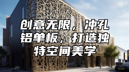 创意无限，冲孔铝单板，打造独特空间美学