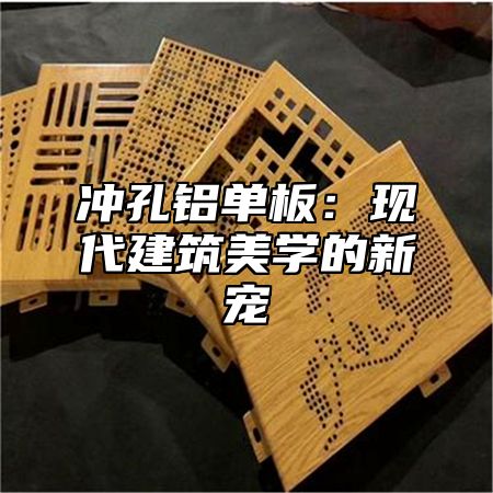 冲孔铝单板：现代建筑美学的新宠