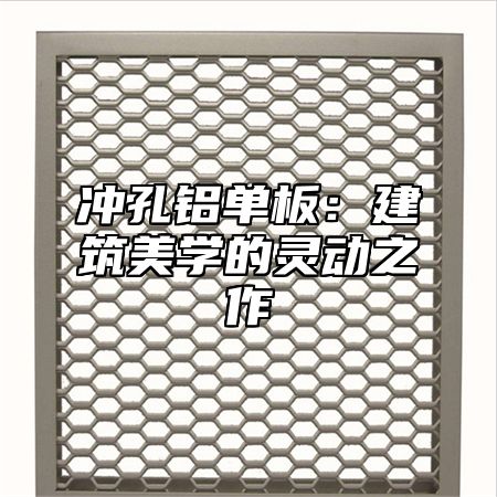 冲孔铝单板：建筑美学的灵动之作