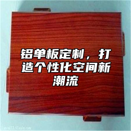 铝单板定制，打造个性化空间新潮流