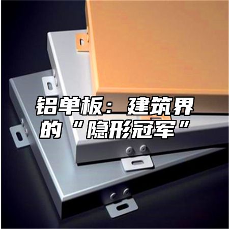 铝单板：建筑界的“隐形冠军”
