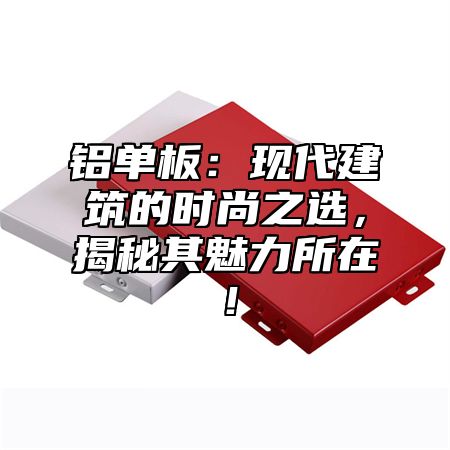 铝单板：现代建筑的时尚之选，揭秘其魅力所在！