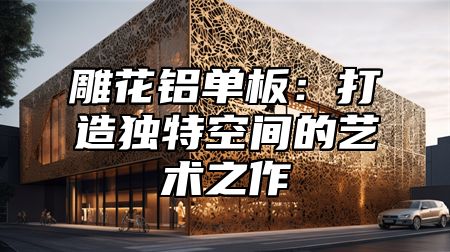 雕花铝单板：打造独特空间的艺术之作