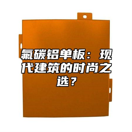 氟碳铝单板：现代建筑的时尚之选？