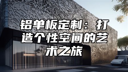 铝单板定制：打造个性空间的艺术之旅