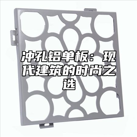 冲孔铝单板：现代建筑的时尚之选