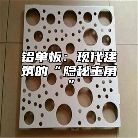 铝单板：现代建筑的“隐秘主角”